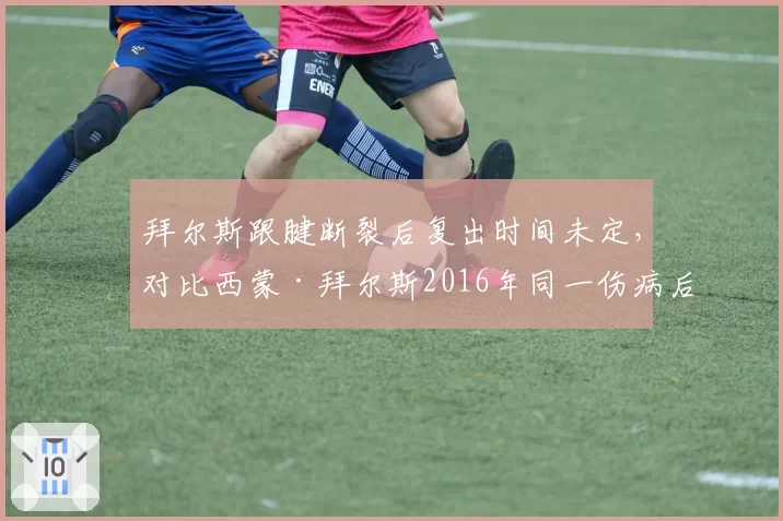 拜尔斯跟腱断裂后复出时间未定，对比西蒙·拜尔斯2016年同一伤病后夺金