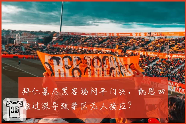 拜仁慕尼黑客场闷平门兴,凯恩回撤过深导致禁区无人接应?