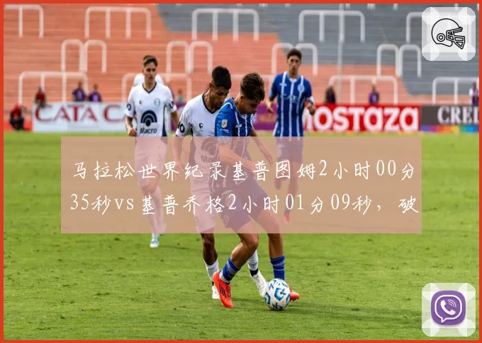 马拉松世界纪录基普图姆2小时00分35秒vs基普乔格2小时01分09秒，破二悬念再起